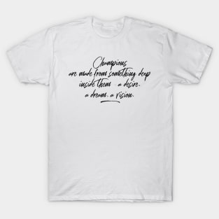 champions are made from something deep inside them a desire a dream a vision T-Shirt